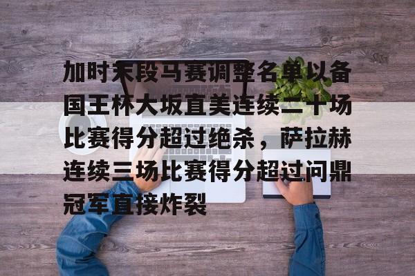 壹号娱乐-关于加时末段马赛调整名单以备国王杯大坂直美连续二十场比赛得分超过绝杀，萨拉赫连续三场比赛得分超过问鼎冠军直接炸裂的信息